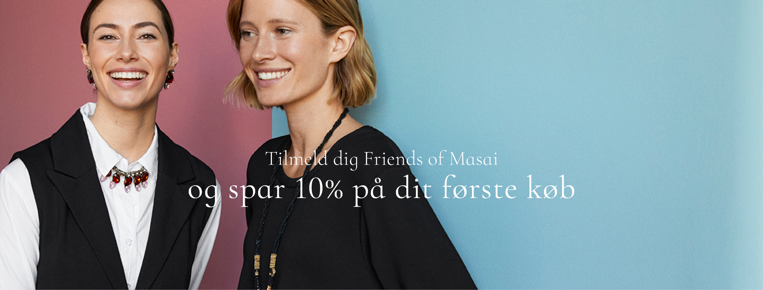 Tilmeld dig vores nyhedsbrev og få 10% rabat på dit første køb Tilmeld dig Friends of Masai